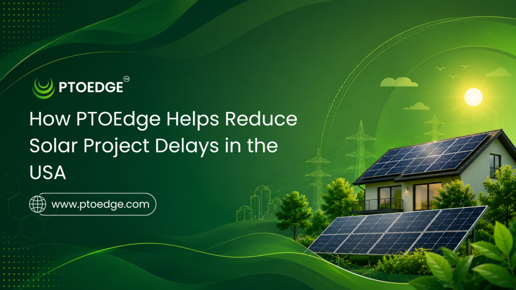 How PTOEdge Helps Reduce Solar Project Delays in the USA
