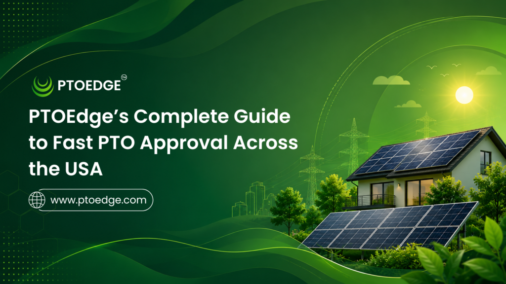 Permission to Operate Solar: PTOEdge’s Complete Guide to Fast PTO Approval Across the USA